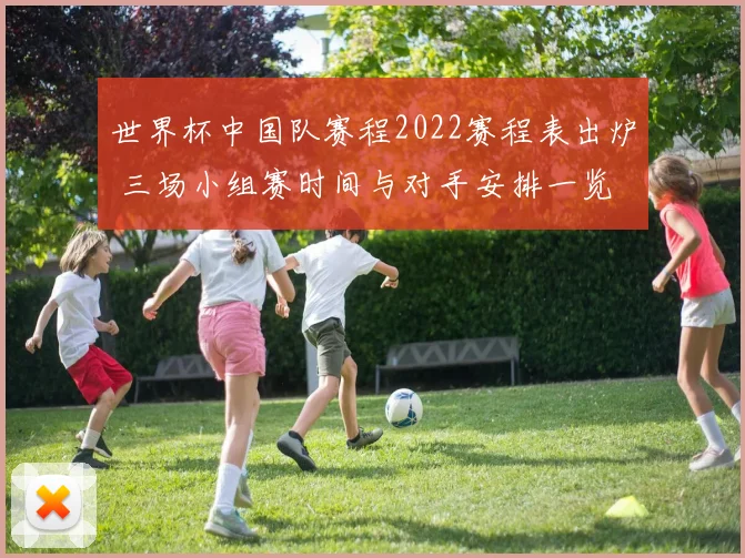 世界杯中国队赛程2022赛程表出炉 三场小组赛时间与对手安排一览
