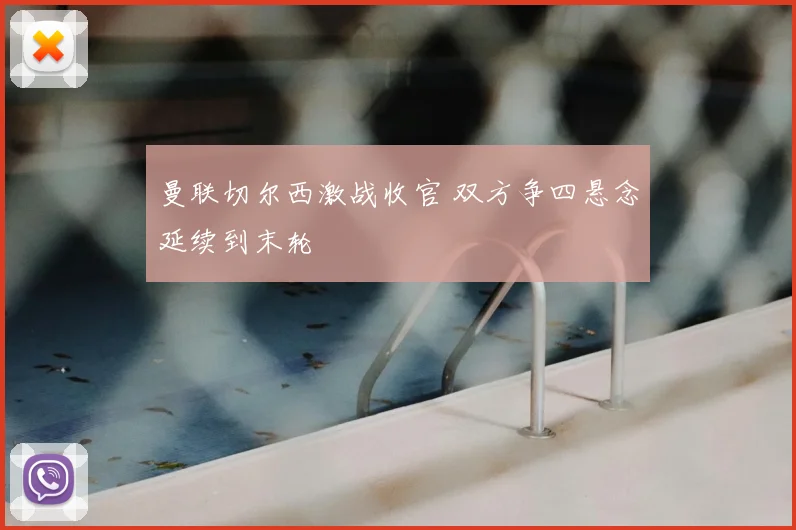 曼联切尔西激战收官 双方争四悬念延续到末轮