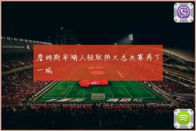 詹姆斯率湖人轻取热火总决赛再下一城