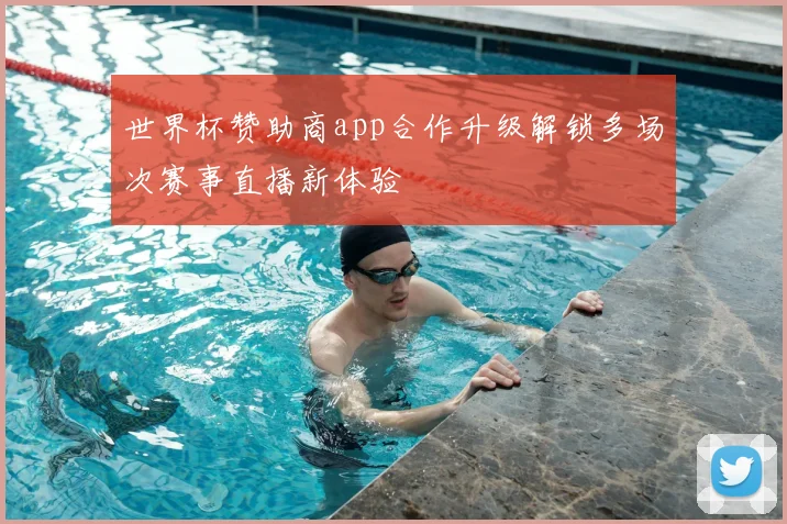 世界杯赞助商app合作升级解锁多场次赛事直播新体验